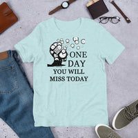 One Day You Will Miss Today - Short-Sleeve Unisex ♦Linkshirt T-Shirt