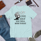 One Day You Will Miss Today - Short-Sleeve Unisex ♦Linkshirt T-Shirt