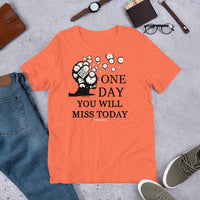 One Day You Will Miss Today - Short-Sleeve Unisex ♦Linkshirt T-Shirt