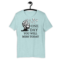 One Day You Will Miss Today - Short-Sleeve Unisex ♦Linkshirt T-Shirt