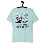 One Day You Will Miss Today - Short-Sleeve Unisex ♦Linkshirt T-Shirt