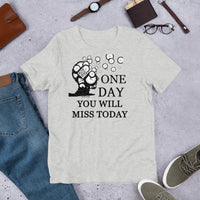 One Day You Will Miss Today - Short-Sleeve Unisex ♦Linkshirt T-Shirt