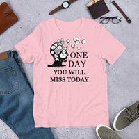 One Day You Will Miss Today - Short-Sleeve Unisex ♦Linkshirt T-Shirt