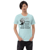 One Day You Will Miss Today - Short-Sleeve Unisex ♦Linkshirt T-Shirt