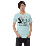 One Day You Will Miss Today - Short-Sleeve Unisex ♦Linkshirt T-Shirt