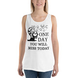 One Day You Will Miss Today - Unisex ♦Linkshirt Tank Top