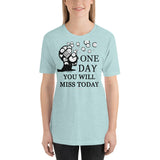 One Day You Will Miss Today - Short-Sleeve Unisex ♦Linkshirt T-Shirt