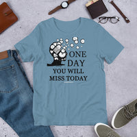 One Day You Will Miss Today - Short-Sleeve Unisex ♦Linkshirt T-Shirt