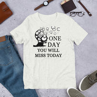 One Day You Will Miss Today - Short-Sleeve Unisex ♦Linkshirt T-Shirt