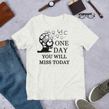 One Day You Will Miss Today - Short-Sleeve Unisex ♦Linkshirt T-Shirt