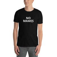 NO MAMES - Unisex T-Shirt