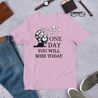 One Day You Will Miss Today - Short-Sleeve Unisex ♦Linkshirt T-Shirt
