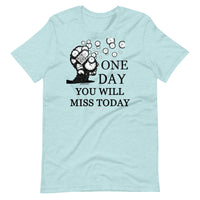 One Day You Will Miss Today - Short-Sleeve Unisex ♦Linkshirt T-Shirt