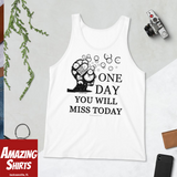 One Day You Will Miss Today - Unisex ♦Linkshirt Tank Top